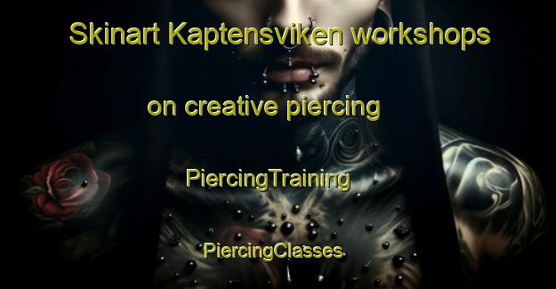 Skinart Kaptensviken workshops on creative piercing | PiercingTraining | PiercingClasses | SkinartTraining-Sweden