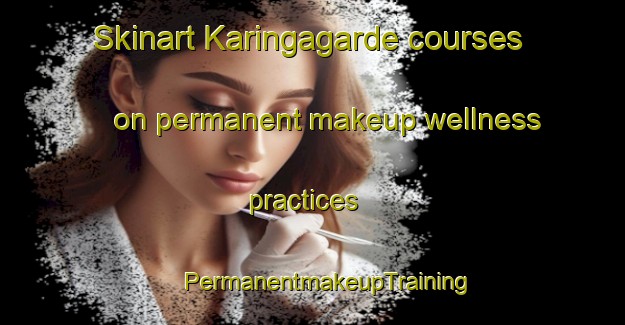 Skinart Karingagarde courses on permanent makeup wellness practices | #PermanentmakeupTraining #PermanentmakeupClasses #SkinartTraining-Sweden