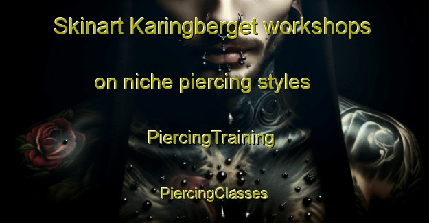 Skinart Karingberget workshops on niche piercing styles | #PiercingTraining #PiercingClasses #SkinartTraining-Sweden