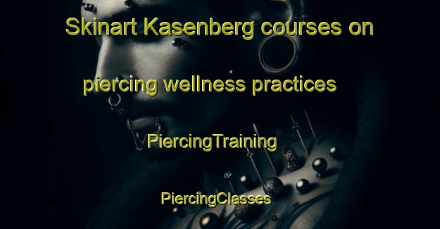 Skinart Kasenberg courses on piercing wellness practices | PiercingTraining | PiercingClasses | SkinartTraining-Sweden