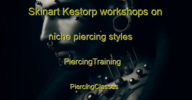 Skinart Kestorp workshops on niche piercing styles | PiercingTraining | PiercingClasses | SkinartTraining-Sweden