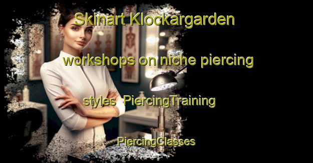 Skinart Klockargarden workshops on niche piercing styles | #PiercingTraining #PiercingClasses #SkinartTraining-Sweden