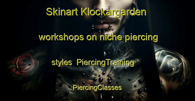 Skinart Klockargarden workshops on niche piercing styles | #PiercingTraining #PiercingClasses #SkinartTraining-Sweden