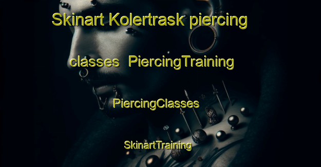 Skinart Kolertrask piercing classes | PiercingTraining | PiercingClasses | SkinartTraining-Sweden