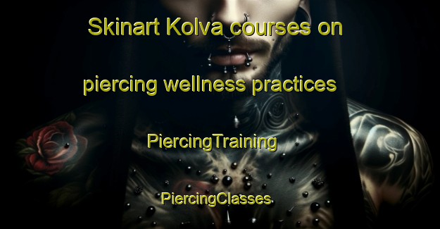 Skinart Kolva courses on piercing wellness practices | PiercingTraining | PiercingClasses | SkinartTraining-Sweden