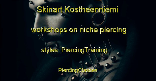 Skinart Kostheenniemi workshops on niche piercing styles | #PiercingTraining #PiercingClasses #SkinartTraining-Sweden