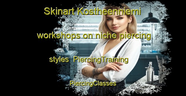 Skinart Kostheenniemi workshops on niche piercing styles | #PiercingTraining #PiercingClasses #SkinartTraining-Sweden