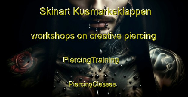 Skinart Kusmarksklappen workshops on creative piercing | PiercingTraining | PiercingClasses | SkinartTraining-Sweden