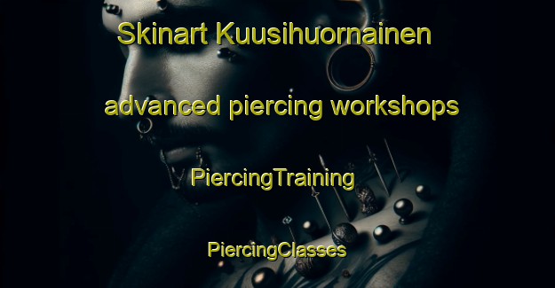 Skinart Kuusihuornainen advanced piercing workshops | #PiercingTraining #PiercingClasses #SkinartTraining-Sweden