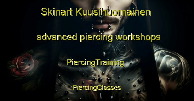 Skinart Kuusihuornainen advanced piercing workshops | #PiercingTraining #PiercingClasses #SkinartTraining-Sweden