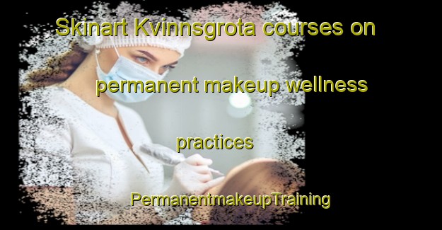 Skinart Kvinnsgrota courses on permanent makeup wellness practices | #PermanentmakeupTraining #PermanentmakeupClasses #SkinartTraining-Sweden