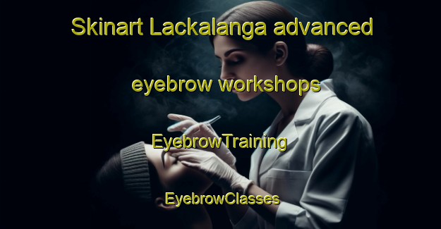 Skinart Lackalanga advanced eyebrow workshops | EyebrowTraining | EyebrowClasses | SkinartTraining-Sweden
