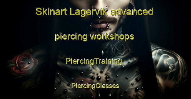 Skinart Lagervik advanced piercing workshops | #PiercingTraining #PiercingClasses #SkinartTraining-Sweden