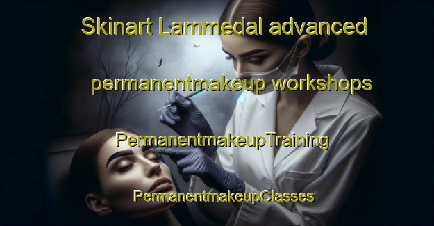 Skinart Lammedal advanced permanentmakeup workshops | PermanentmakeupTraining | PermanentmakeupClasses | SkinartTraining-Sweden