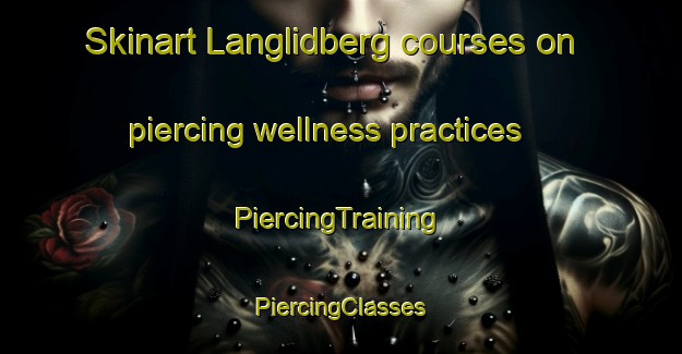 Skinart Langlidberg courses on piercing wellness practices | #PiercingTraining #PiercingClasses #SkinartTraining-Sweden