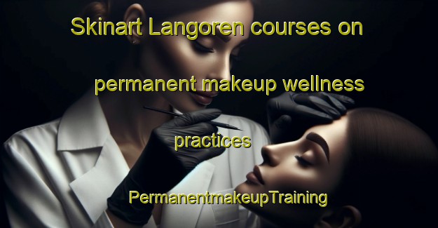 Skinart Langoren courses on permanent makeup wellness practices | #PermanentmakeupTraining #PermanentmakeupClasses #SkinartTraining-Sweden