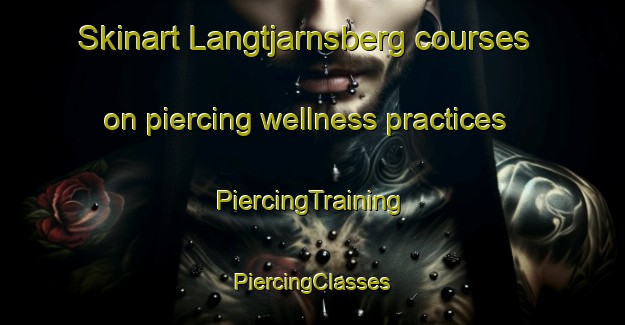 Skinart Langtjarnsberg courses on piercing wellness practices | #PiercingTraining #PiercingClasses #SkinartTraining-Sweden