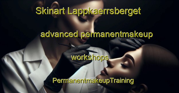 Skinart Lappkaerrsberget advanced permanentmakeup workshops | #PermanentmakeupTraining #PermanentmakeupClasses #SkinartTraining-Sweden