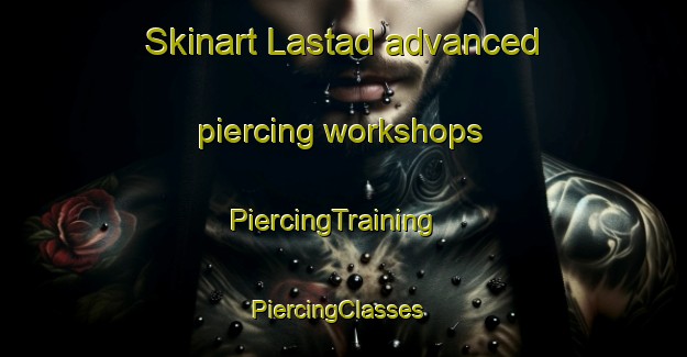 Skinart Lastad advanced piercing workshops | PiercingTraining | PiercingClasses | SkinartTraining-Sweden