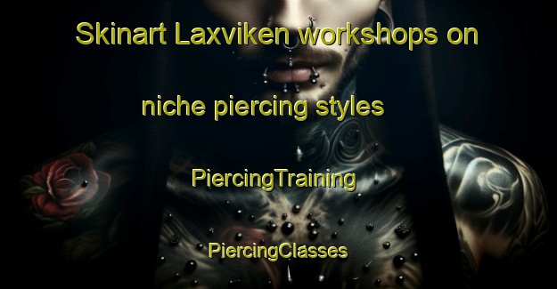 Skinart Laxviken workshops on niche piercing styles | #PiercingTraining #PiercingClasses #SkinartTraining-Sweden