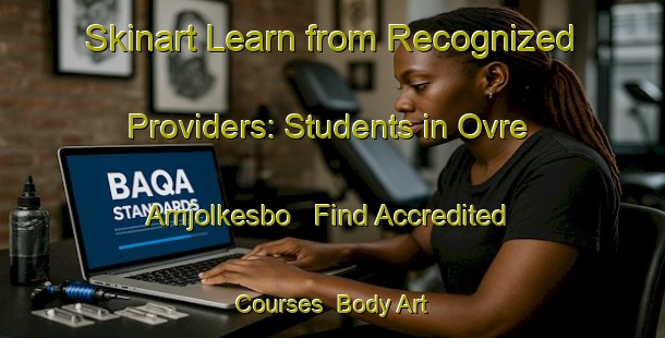 Skinart Learn from Recognized Providers: Students in Ovre Amjolkesbo - Find Accredited Courses | Body Art Qualification Authority | BAQA-Sweden