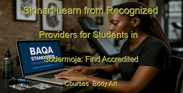 Skinart Learn from Recognized Providers for Students in Sodermoja: Find Accredited Courses | Body Art Qualification Authority | BAQA-Sweden