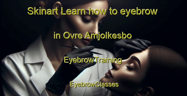 Skinart Learn how to eyebrow in Ovre Amjolkesbo | EyebrowTraining | EyebrowClasses | SkinartTraining-Sweden