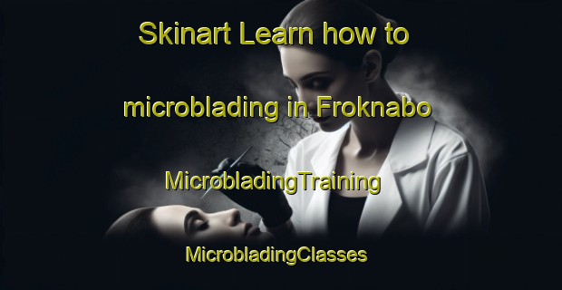 Skinart Learn how to microblading in Froknabo | MicrobladingTraining | MicrobladingClasses | SkinartTraining-Sweden