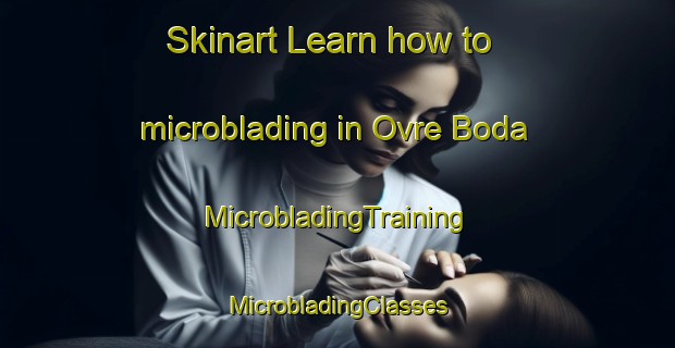 Skinart Learn how to microblading in Ovre Boda | #MicrobladingTraining #MicrobladingClasses #SkinartTraining-Sweden