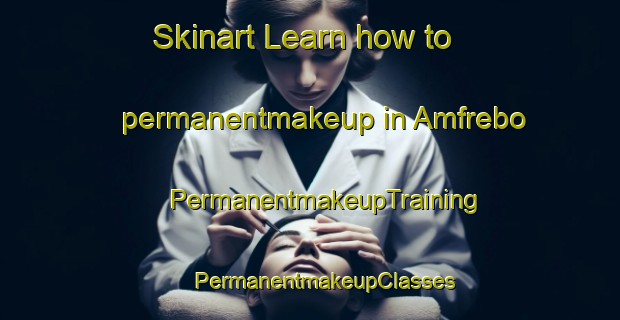 Skinart Learn how to permanentmakeup in Amfrebo | #PermanentmakeupTraining #PermanentmakeupClasses #SkinartTraining-Sweden