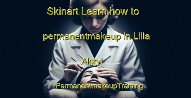 Skinart Learn how to permanentmakeup in Lilla Algryt | #PermanentmakeupTraining #PermanentmakeupClasses #SkinartTraining-Sweden