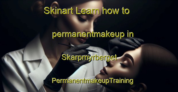 Skinart Learn how to permanentmakeup in Skarpmyrberget | #PermanentmakeupTraining #PermanentmakeupClasses #SkinartTraining-Sweden