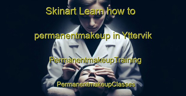 Skinart Learn how to permanentmakeup in Yttervik | PermanentmakeupTraining | PermanentmakeupClasses | SkinartTraining-Sweden