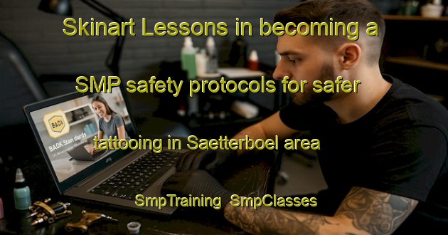 Skinart Lessons in becoming a SMP safety protocols for safer tattooing in Saetterboel area | SmpTraining | SmpClasses | SkinartTraining-Sweden