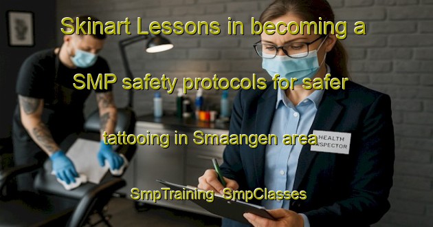 Skinart Lessons in becoming a SMP safety protocols for safer tattooing in Smaangen area | SmpTraining | SmpClasses | SkinartTraining-Sweden