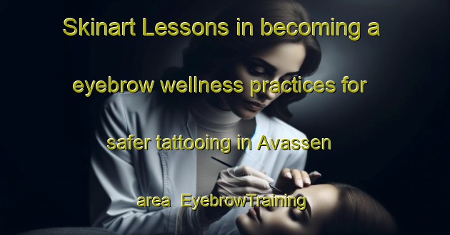 Skinart Lessons in becoming a eyebrow wellness practices for safer tattooing in Avassen area | EyebrowTraining | EyebrowClasses | SkinartTraining-Sweden