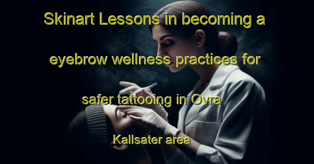 Skinart Lessons in becoming a eyebrow wellness practices for safer tattooing in Ovra Kallsater area | EyebrowTraining | EyebrowClasses | SkinartTraining-Sweden