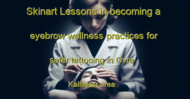 Skinart Lessons in becoming a eyebrow wellness practices for safer tattooing in Ovra Kallsater area | EyebrowTraining | EyebrowClasses | SkinartTraining-Sweden