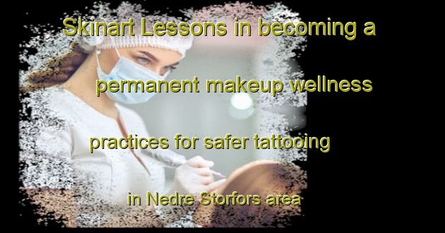 Skinart Lessons in becoming a permanent makeup wellness practices for safer tattooing in Nedre Storfors area | PermanentmakeupTraining | PermanentmakeupClasses | SkinartTraining-Sweden