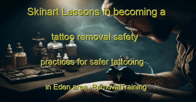 Skinart Lessons in becoming a tattoo removal safety practices for safer tattooing in Eden area | RemovalTraining | RemovalClasses | SkinartTraining-Sweden