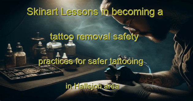 Skinart Lessons in becoming a tattoo removal safety practices for safer tattooing in Hallsjon area | RemovalTraining | RemovalClasses | SkinartTraining-Sweden