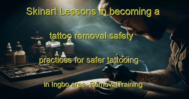 Skinart Lessons in becoming a tattoo removal safety practices for safer tattooing in Ingbo area | RemovalTraining | RemovalClasses | SkinartTraining-Sweden
