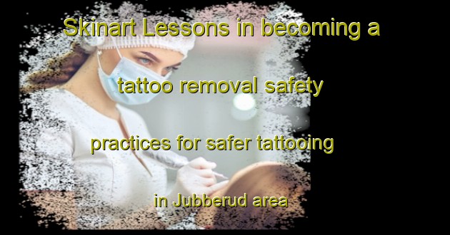 Skinart Lessons in becoming a tattoo removal safety practices for safer tattooing in Jubberud area | RemovalTraining | RemovalClasses | SkinartTraining-Sweden