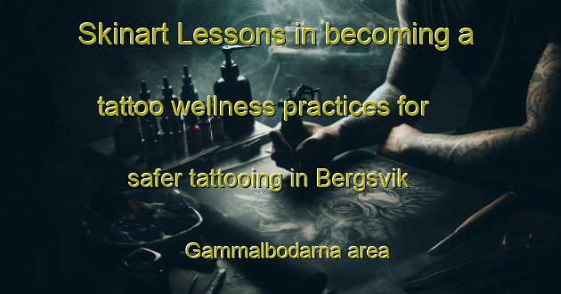 Skinart Lessons in becoming a tattoo wellness practices for safer tattooing in Bergsvik Gammalbodarna area | TattooTraining | TattooClasses | SkinartTraining-Sweden