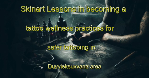 Skinart Lessons in becoming a tattoo wellness practices for safer tattooing in Duvvieksuvvane area | TattooTraining | TattooClasses | SkinartTraining-Sweden