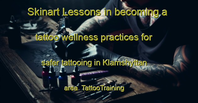 Skinart Lessons in becoming a tattoo wellness practices for safer tattooing in Klamshyttan area | TattooTraining | TattooClasses | SkinartTraining-Sweden