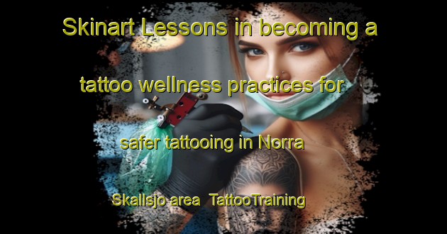 Skinart Lessons in becoming a tattoo wellness practices for safer tattooing in Norra Skallsjo area | TattooTraining | TattooClasses | SkinartTraining-Sweden