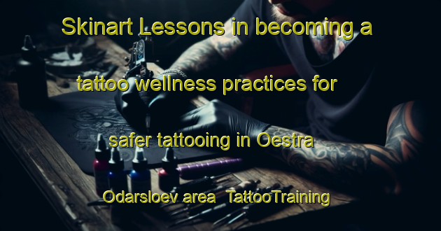 Skinart Lessons in becoming a tattoo wellness practices for safer tattooing in Oestra Odarsloev area | TattooTraining | TattooClasses | SkinartTraining-Sweden