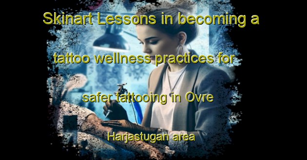 Skinart Lessons in becoming a tattoo wellness practices for safer tattooing in Ovre Harjastugan area | TattooTraining | TattooClasses | SkinartTraining-Sweden