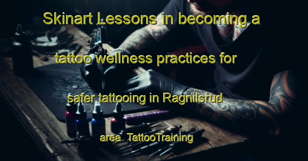 Skinart Lessons in becoming a tattoo wellness practices for safer tattooing in Ragnilsrud area | TattooTraining | TattooClasses | SkinartTraining-Sweden